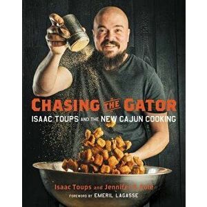 Chasing the Gator: Isaac Toups and the New Cajun Cooking, Hardcover - Isaac Toups imagine