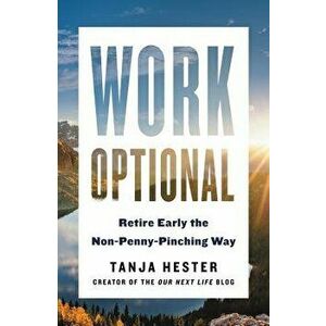 Work Optional: Retire Early the Non-Penny-Pinching Way, Paperback - Tanja Hester imagine