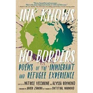 Ink Knows No Borders: Poems of the Immigrant and Refugee Experience, Paperback - Patrice Vecchione imagine
