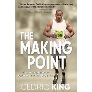 The Making Point: How to Succeed When You're at Your Breaking Point, Paperback - Cedric King imagine