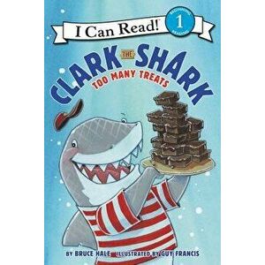 Clark the Shark: Too Many Treats, Paperback - Bruce Hale imagine