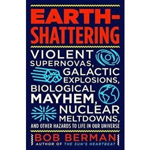 Earth-Shattering: Violent Supernovas, Galactic Explosions, Biological Mayhem, Nuclear Meltdowns, and Other Hazards to Life in Our Univer, Hardcover - imagine