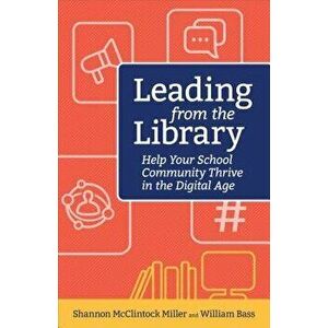 Leading from the Library: Help Your School Community Thrive in the Digital Age, Paperback - McClintock Miller Shannon imagine