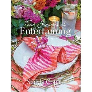Four Seasons of Entertaining, Hardcover - Shayla Copas imagine