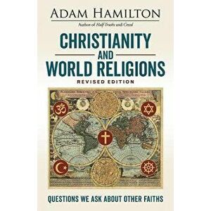 Christianity and World Religions Revised Edition: Questions We Ask about Other Faiths, Paperback - Adam Hamilton imagine