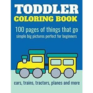 Toddler Coloring Book: 100 Pages of Things That Go: Cars, Trains, Tractors, Trucks Coloring Book for Kids 2-4, Paperback - Elita Nathan imagine