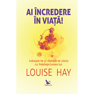 Ai incredere in viata! Iubeste-te si rasfata-te zilnic cu intelepciunea lui Louise Hay - Louise L. Hay imagine