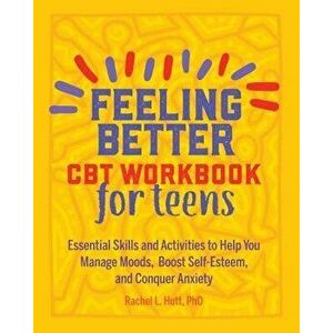 Feeling Better: CBT Workbook for Teens: Essential Skills and Activities to Help You Manage Moods, Boost Self-Esteem, and Conquer Anxiety, Paperback - imagine