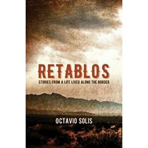 Retablos: Stories from a Life Lived Along the Border, Paperback - Octavio Solis imagine