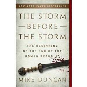 The Storm Before the Storm: The Beginning of the End of the Roman Republic, Paperback - Mike Duncan imagine