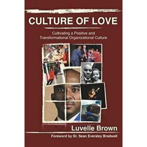 Culture of Love: Cultivating a Positive and Transformational Organizational Culture, Paperback - Luvelle Brown imagine