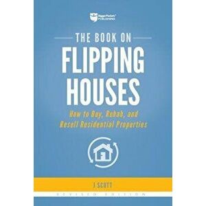 The Book on Flipping Houses: How to Buy, Rehab, and Resell Residential Properties, Paperback - J. Scott imagine
