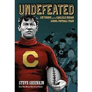 Undefeated: Jim Thorpe and the Carlisle Indian School Football Team, Paperback - Steve Sheinkin imagine