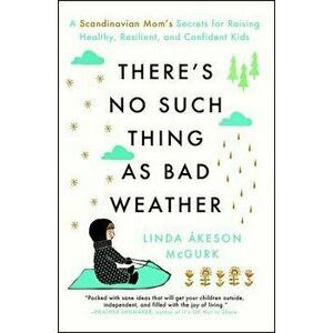 There's No Such Thing as Bad Weather: A Scandinavian Mom's Secrets for Raising Healthy, Resilient, and Confident Kids (from Friluftsliv to Hygge), Pap imagine
