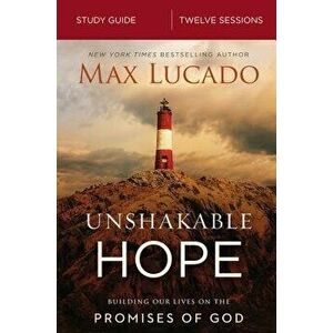 Unshakable Hope Study Guide: Building Our Lives on the Promises of God, Paperback - Max Lucado imagine