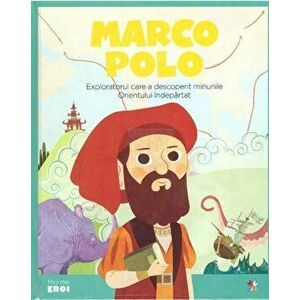 Micii eroi. Marco Polo. Exploratorul care a descoperit minunile Orientului indepartat - *** imagine