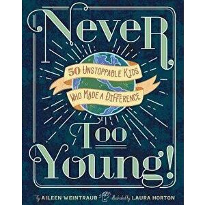 Never Too Young!: 50 Unstoppable Kids Who Made a Difference, Hardcover - Aileen Weintraub imagine