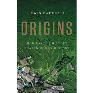 Origins: How Earth's History Shaped Human History, Hardcover - Lewis Dartnell imagine