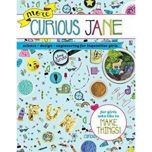 More Curious Jane: Science + Design + Engineering for Inquisitive Girls, Paperback - Curious Jane imagine
