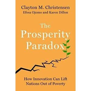 The Prosperity Paradox: How Innovation Can Lift Nations Out of Poverty, Hardcover - Clayton M. Christensen imagine