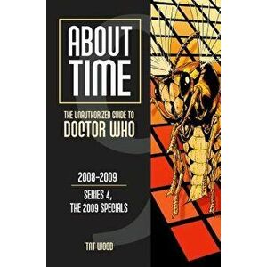 About Time 9: The Unauthorized Guide to Doctor Who (Series 4, the 2009 Specials), Paperback - Tat Wood imagine