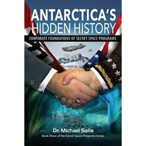 Antarctica's Hidden History: Corporate Foundations of Secret Space Programs, Paperback - Michael Salla imagine