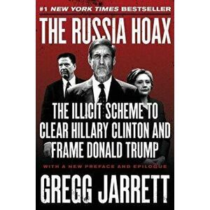 The Russia Hoax: The Illicit Scheme to Clear Hillary Clinton and Frame Donald Trump, Paperback - Gregg Jarrett imagine