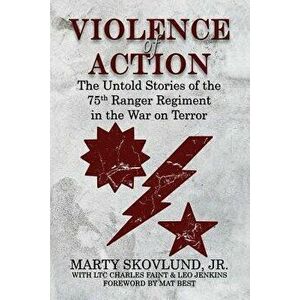 Violence of Action: The Untold Stories of the 75th Ranger Regiment in the War on Terror, Paperback - Marty Skovlund imagine