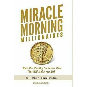 Miracle Morning Millionaires: What the Wealthy Do Before 8AM That Will Make You Rich, Hardcover - Hal Elrod imagine