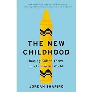 The New Childhood: Raising Kids to Thrive in a Connected World, Hardcover - Jordan Shapiro imagine