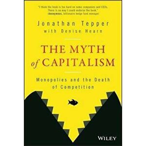 The Myth of Capitalism: Monopolies and the Death of Competition, Hardcover - Jonathan Tepper imagine
