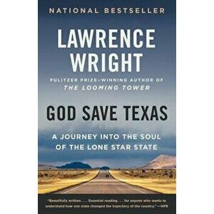 God Save Texas: A Journey Into the Soul of the Lone Star State, Paperback - Lawrence Wright imagine