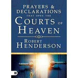 Prayers and Declarations That Open the Courts of Heaven, Hardcover - Robert Henderson imagine