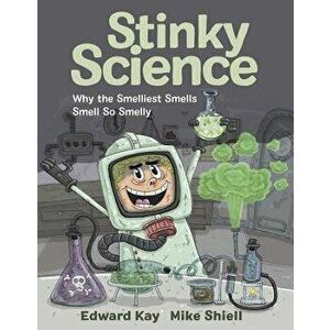 Stinky Science: Why the Smelliest Smells Smell So Smelly, Hardcover - Edward Kay imagine