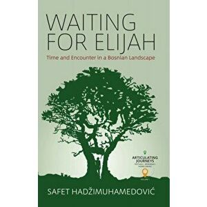 Waiting for Elijah. Time and Encounter in a Bosnian Landscape, Paperback - Safet HadziMuhamedovic imagine