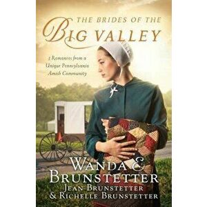 The Brides of the Big Valley: 3 Romances from a Unique Pennsylvania Amish Community, Paperback - Wanda E. Brunstetter imagine