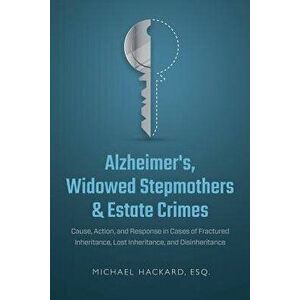 Alzheimer's, Widowed Stepmothers & Estate Crimes: Cause, Action, and Response in Cases of Fractured Inheritance, Lost Inheritance, and Disinheritance, imagine