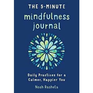 The 5-Minute Mindfulness Journal: Daily Practices for a Calmer, Happier You, Paperback - Noah Rasheta imagine