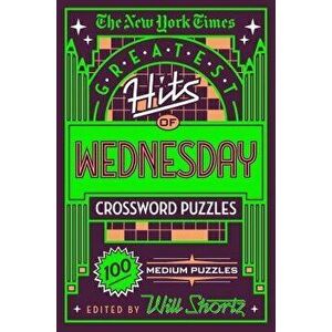 The New York Times Greatest Hits of Wednesday Crossword Puzzles: 100 Medium Puzzles, Paperback - New York Times imagine