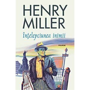 Intelepciunea inimii - Henry Miller imagine