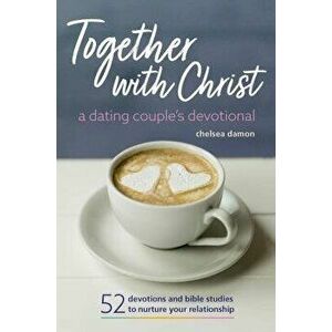 Together with Christ: A Dating Couples Devotional: 52 Devotions and Bible Studies to Nurture Your Relationship, Paperback - Chelsea Damon imagine