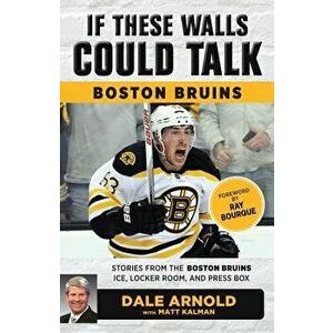 If These Walls Could Talk: Boston Bruins: Stories from the Boston Bruins Ice, Locker Room, and Press Box, Paperback - Dale Arnold imagine