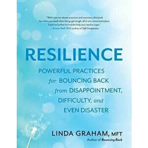Resilience: Powerful Practices for Bouncing Back from Disappointment, Difficulty, and Even Disaster, Paperback - Linda Graham imagine