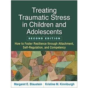 Treating Traumatic Stress in Children and Adolescents, Second Edition: How to Foster Resilience Through Attachment, Self-Regulation, and Competency, P imagine