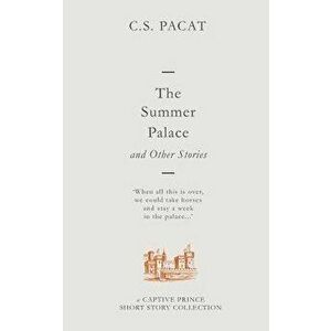 The Summer Palace and Other Stories: A Captive Prince Short Story Collection, Paperback - C. S. Pacat imagine