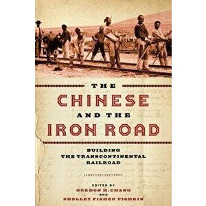 The Chinese and the Iron Road: Building the Transcontinental Railroad, Paperback - Gordon H. Chang imagine
