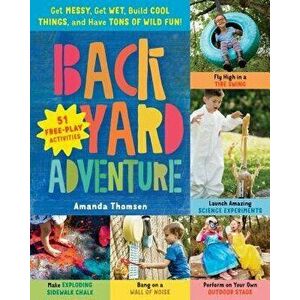 Backyard Adventure: Get Messy, Get Wet, Build Cool Things, and Have Tons of Wild Fun! 51 Free-Play Activities, Paperback - Amanda Thomsen imagine