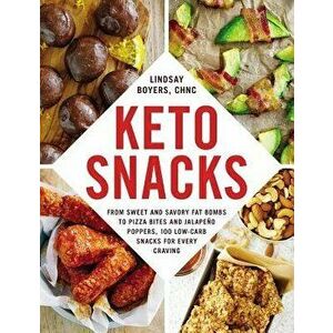 Keto Snacks: From Sweet and Savory Fat Bombs to Pizza Bites and Jalape o Poppers, 100 Low-Carb Snacks for Every Craving, Paperback - Lindsay Boyers imagine