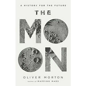 The Moon: A History for the Future, Hardcover - Oliver Morton imagine