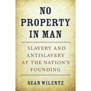 No Property in Man: Slavery and Antislavery at the Nation's Founding, Hardcover - Sean Wilentz imagine